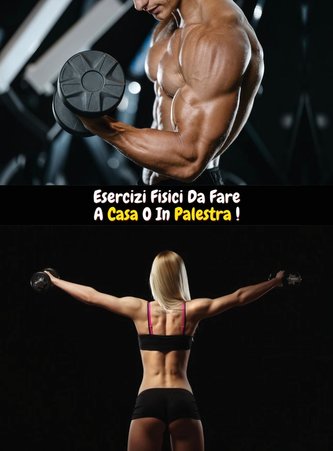 Esercizi Fisici Da Fare a Casa O in Palestra: Come Ottenere Un Fisico Scolpito e Muscoloso, Grazie All'Attività Sportiva e all'A