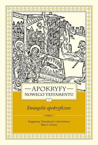 Apokryfy Nowego Testamentu Ewangelie apokryficzne Tom 1 Część 1 Apokryfy Nowego Testamentu Ewangelie apokryficzne Tom 1 Część 1