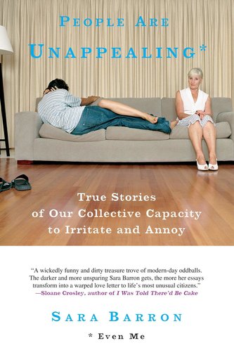 People Are Unappealing: Even Me: True Stories of Our Collective Capacity to Irritate and Annoy