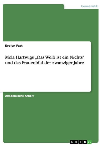 Mela Hartwigs \"Das Weib ist ein Nichts\" und das Frauenbild der zwanziger Jahre