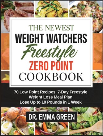 The Newest Weight Watchers Freestyle Zero Point Cookbook: 70 Low Point Recipes, 7-Day Freestyle Weight Loss Meal Plan, Lose Up t