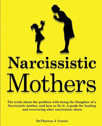Narcissistic Mothers: The truth about the problem with being the daughter of a narcissistic mother, and how to fix it. A guide f