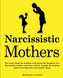 Narcissistic Mothers: The truth about the problem with being the daughter of a narcissistic mother, and how to fix it. A guide f