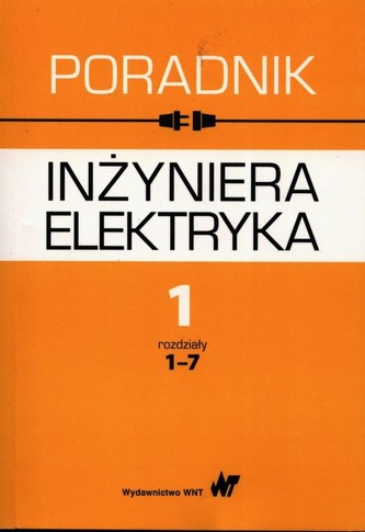 Poradnik inżyniera elektryka Tom 1 rozdziały 1-7