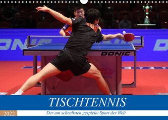 Tischtennis - Der am schnellsten gespielte Sport der Welt (Wandkalender 2022 DIN A3 quer)