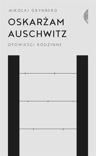 Oskarżam Auschwitz. Opowieści rodzinne Oskarżam Auschwitz. Opowieści rodzinne
