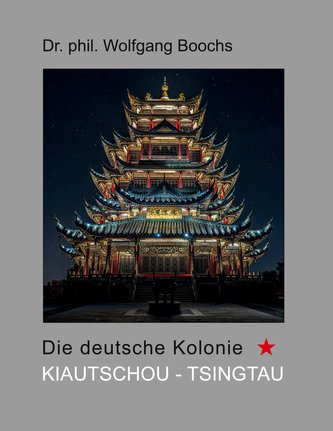 Die deutsche Kolonie Kiautschou- Tsingtau