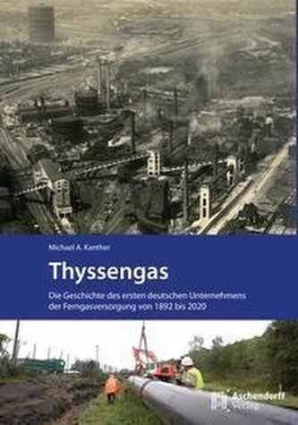 Thyssengas. Die Geschichte des ersen deutschen Unternehmens der Ferngasversorgung von 1892 bis 2020