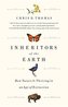 Inheritors of the Earth: How Nature Is Thriving in an Age of Extinction