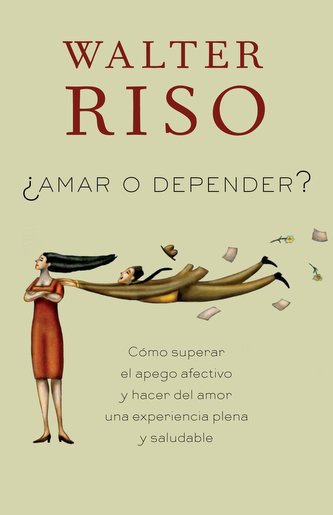 Amar O Depender.: C Mo Superar El Apego Afectivo Y Hacer del Amor Una Experiencia Plena Y Saludabl E