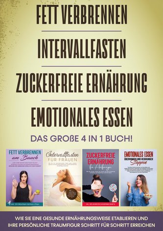 FETT VERBRENNEN | INTERVALLFASTEN | ZUCKERFREIE ERNÄHRUNG | EMOTIONALES ESSEN - Das große 4 in 1 Buch: Wie Sie eine gesunde Ernä