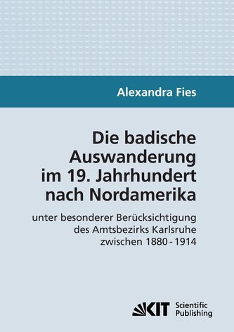 Die badische Auswanderung im 19. Jahrhundert nach Nordamerika unter besonderer Berücksichtigung des Amtsbezirks Karlsruhe zwisch