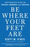 Be Where Your Feet Are: Seven Principles to Keep You Present, Grounded, and Thriving