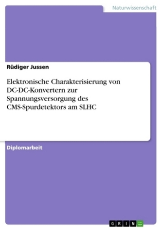 Elektronische Charakterisierung von DC-DC-Konvertern zur Spannungsversorgung des CMS-Spurdetektors am SLHC Elektronische Charakterisierung von DC-DC-Konvertern zur Spannungsversorgung des CMS-Spurdetektors am SLHC