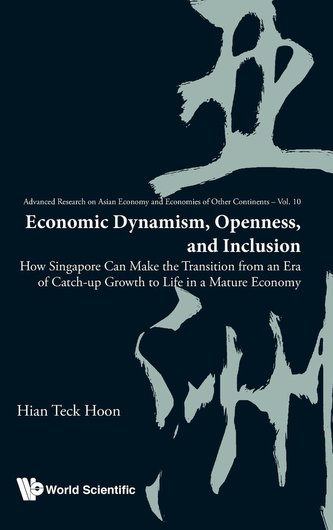 Economic Dynamism, Openness, and Inclusion: How Singapore Can Make the Transition from an Era of Catch-up Growth to Life in a Ma