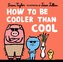 How to Be Cooler Than Cool