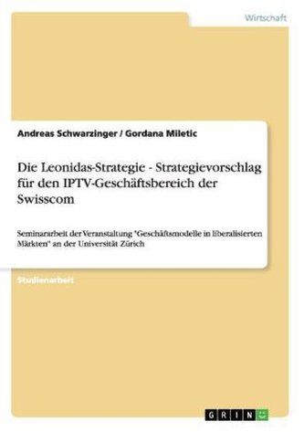 Die Leonidas-Strategie - Strategievorschlag für den IPTV-Geschäftsbereich der Swisscom