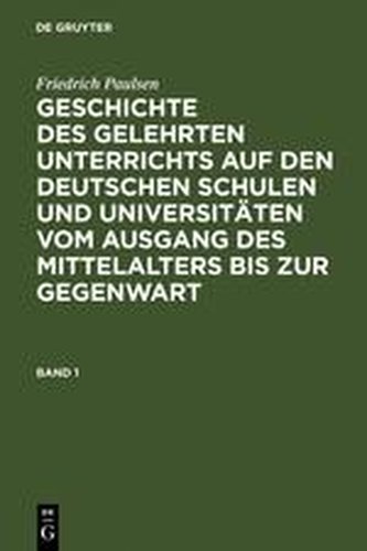 Friedrich Paulsen: Geschichte des gelehrten Unterrichts auf den deutschen Schulen und Universitäten vom Ausgang des Mittelalters