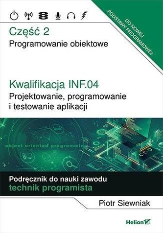 Kwalifikacja INF.04. Projektowanie, programowanie i testowanie aplikacji. Część 2. Programowanie obiektowe. Podręcznik do na Kwalifikacja INF.04. Projektowanie, programowanie i testowanie aplikacji. Część 2. Programowanie obiektowe. Podręcznik do na