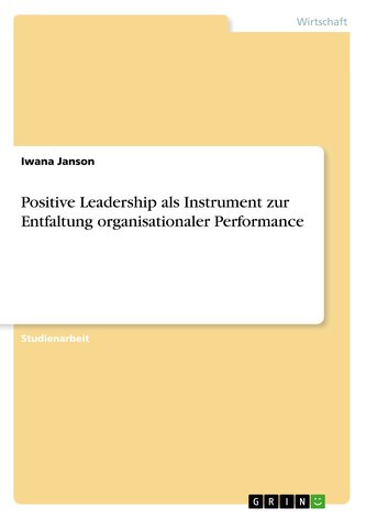 Positive Leadership als Instrument zur Entfaltung organisationaler Performance