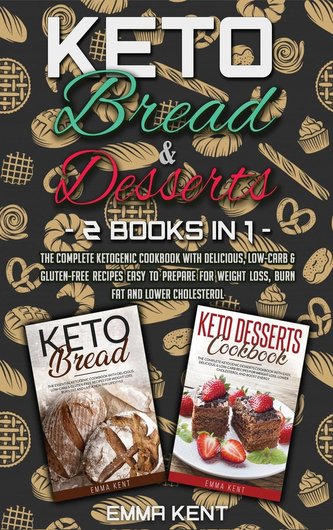 Keto Bread and Desserts: 2 Books in 1: The Complete Ketogenic Cookbook with Delicious, Low-Carb & Gluten-Free Recipes Easy to Pr