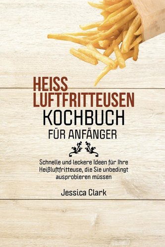 HEISSLUFTFRITTEUSEN-KOCHBUCH FÜR ANFÄNGER