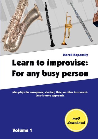 Learn to improvise: For any busy person who plays the saxophone, clarinet, flute, or other instrument. Less-is-more approach. Vo