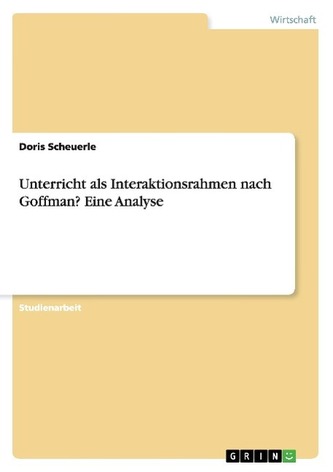 Unterricht als Interaktionsrahmen nach Goffman? Eine Analyse