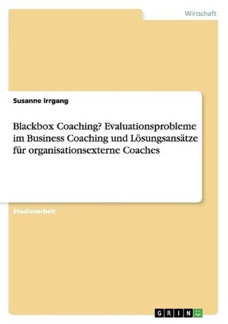 Blackbox Coaching? Evaluationsprobleme im Business Coaching und Lösungsansätze für organisationsexterne Coaches