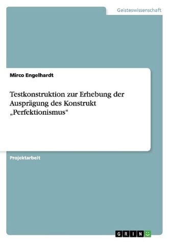 Testkonstruktion zur Erhebung der Ausprägung des Konstrukt \"Perfektionismus\" Testkonstruktion zur Erhebung der Ausprägung des Konstrukt \"Perfektionismus\"
