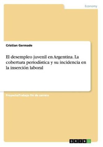 El desempleo juvenil en Argentina. La cobertura periodística y su incidencia en la inserción laboral