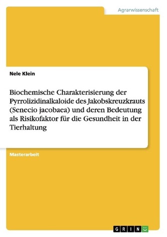Biochemische Charakterisierung der Pyrrolizidinalkaloide des Jakobskreuzkrauts (Senecio jacobaea) und deren Bedeutung als Risiko Biochemische Charakterisierung der Pyrrolizidinalkaloide des Jakobskreuzkrauts (Senecio jacobaea) und deren Bedeutung als Risiko