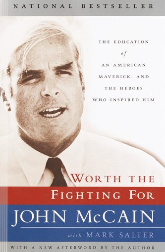 Worth the Fighting for: The Education of an American Maverick, and the Heroes Who Inspired Him
