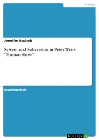 System und Subversion in Peter Weirs \"Truman Show\" System und Subversion in Peter Weirs \"Truman Show\"