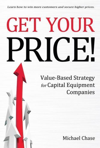 Get Your Price!: Value-Based Strategy for Capital Equipment Companies