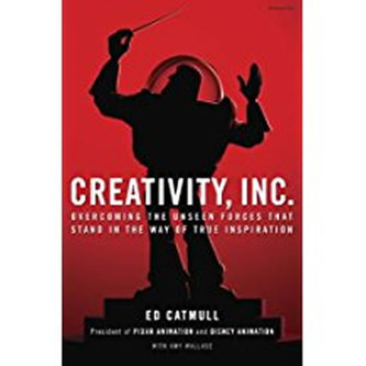 Creativity, Inc. : Overcoming the Unseen Forces That Stand in the Way of True Inspiration Creativity, Inc. : Overcoming the Unseen Forces That Stand in the Way of True Inspiration