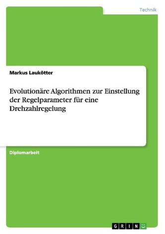 Evolutionäre Algorithmen zur Einstellung der Regelparameter für eine Drehzahlregelung Evolutionäre Algorithmen zur Einstellung der Regelparameter für eine Drehzahlregelung
