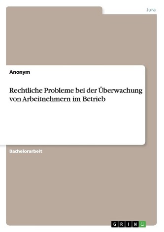 Rechtliche Probleme bei der Überwachung von Arbeitnehmern im Betrieb
