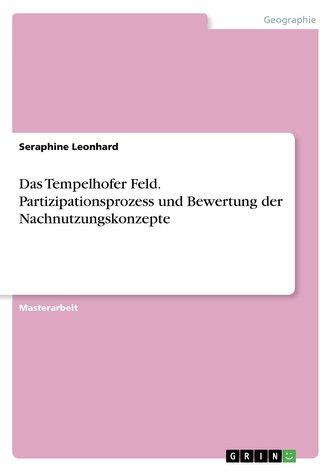 Das Tempelhofer Feld. Partizipationsprozess und Bewertung der Nachnutzungskonzepte Das Tempelhofer Feld. Partizipationsprozess und Bewertung der Nachnutzungskonzepte