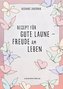 Rezept für gute Laune - Freude am Leben