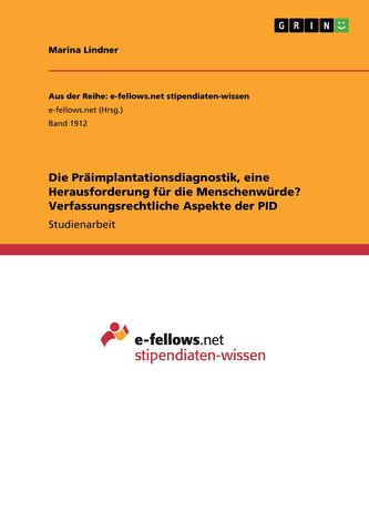 Die Präimplantationsdiagnostik, eine Herausforderung für dieMenschenwürde? Verfassungsrechtliche Aspekte der PID Die Präimplantationsdiagnostik, eine Herausforderung für dieMenschenwürde? Verfassungsrechtliche Aspekte der PID