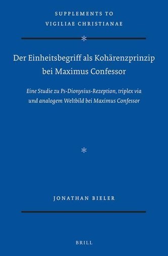 Der Einheitsbegriff ALS Kohärenzprinzip Bei Maximus Confessor: Eine Studie Zu Ps-Dionysius-Rezeption, Triplex Via Und Analogem W