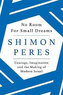 No Room for Small Dreams : Courage, Imagination and the Making of Modern Israel