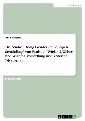 Die Studie \"Doing Gender im heutigen Schulalltag\" von Faulstich-Wieland, Weber und Willems. Vorstellung und kritische Diskussion