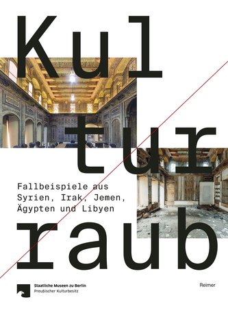 Kulturraub - Fallbeispiele aus Syrien, Irak, Jemen, Ägypten und Libyen