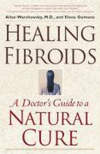 Healing Fibroids: A Doctor's Guide to a Natural Cure