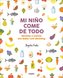 Mi Niño Come de Todo (Todo Lo Que Tienes Que Saber Sobre Baby-Led Weaning) / My Child Eats Everything (All You Need to Know abou