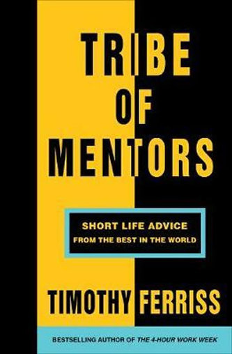 Tribe of Mentors : Short Life Advice from the Best in the World Tribe of Mentors : Short Life Advice from the Best in the World