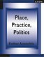 Place, Practice, Politics