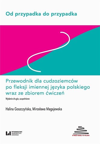Od przypadka do przypadka Przewodnik dla cudzoziemców po fleksji imiennej języka polskiego wraz ze zbiorem ćwiczeń
